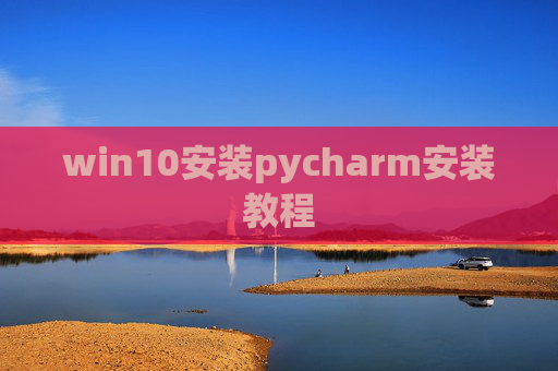win10安装pycharm安装教程